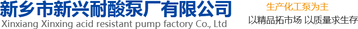 新興泵業(yè)，新鄉(xiāng)化工泵，耐酸泵,耐腐蝕泵,磁力化工泵廠(chǎng)家，新鄉(xiāng)市新興耐酸泵廠(chǎng)有限公司